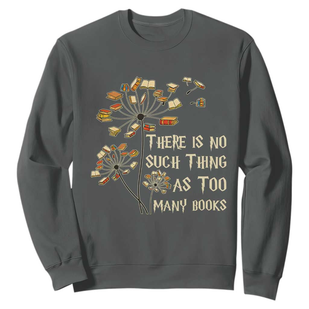 There Is No Such Thing As Too Many Books Sweatshirt Book Lover TS12 Dark Heather Print Your Wear