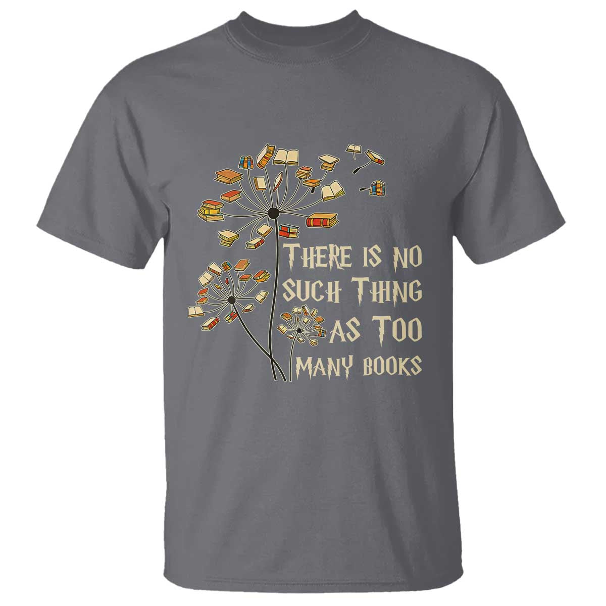 There Is No Such Thing As Too Many Books T Shirt Book Lover TS12 Charcoal Print Your Wear