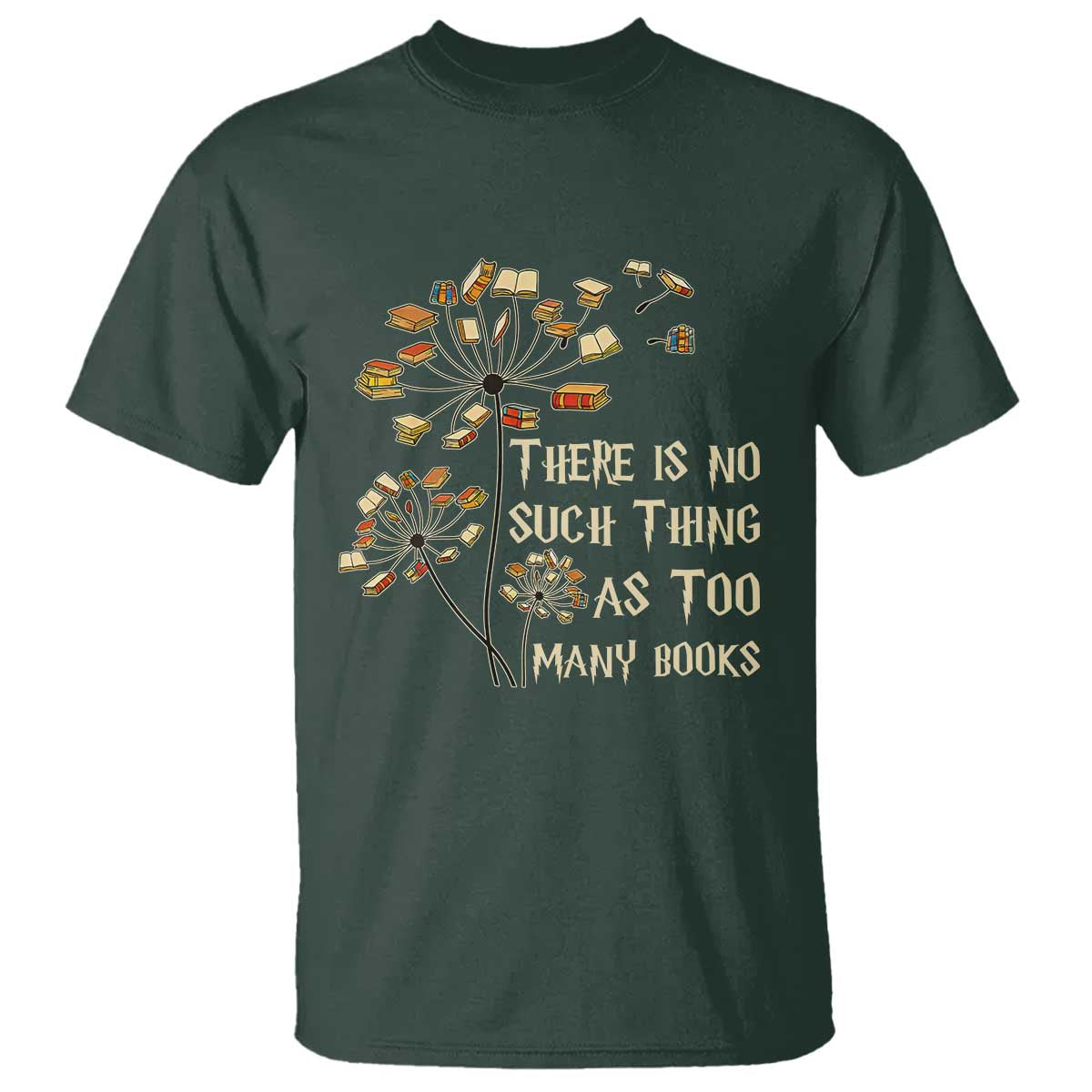 There Is No Such Thing As Too Many Books T Shirt Book Lover TS12 Dark Forest Green Print Your Wear