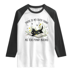 There Is No Such Thing As Too Many Books Raglan Shirt Cute Kitty Reading Book TS12 White Black Print Your Wear