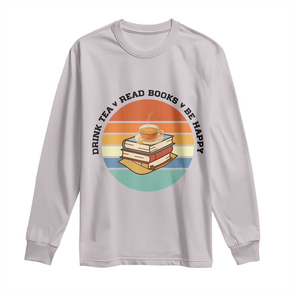 Drink Tea Read Books Be Happy Long Sleeve Shirt Book Worm Tea Cup TS12 Ice Gray Print Your Wear