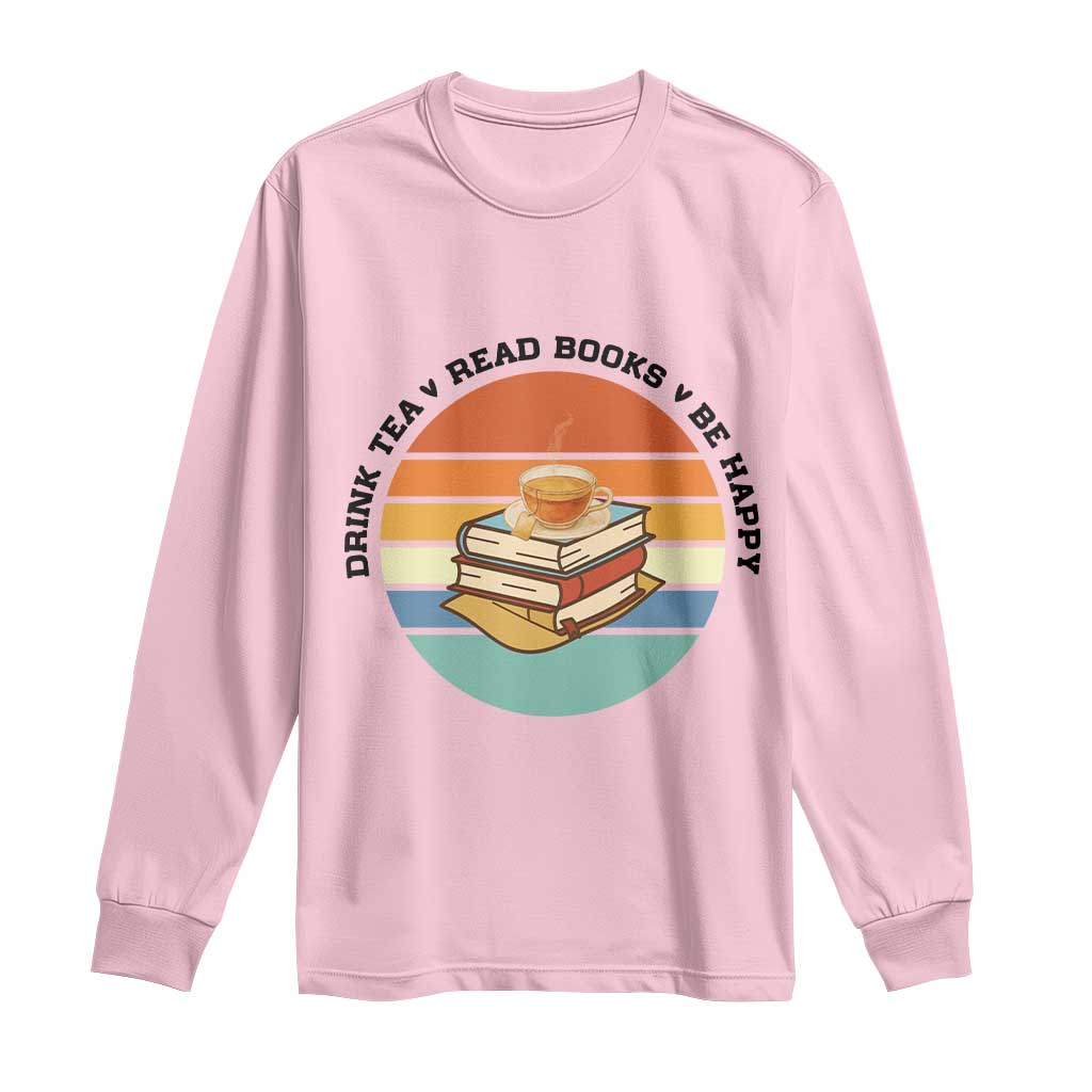 Drink Tea Read Books Be Happy Long Sleeve Shirt Book Worm Tea Cup TS12 Light Pink Print Your Wear