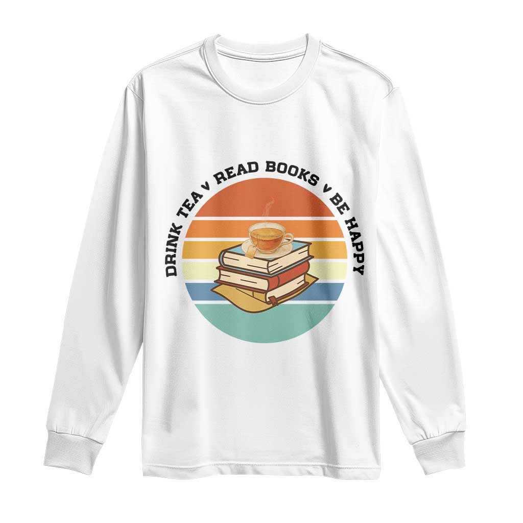 Drink Tea Read Books Be Happy Long Sleeve Shirt Book Worm Tea Cup TS12 White Print Your Wear