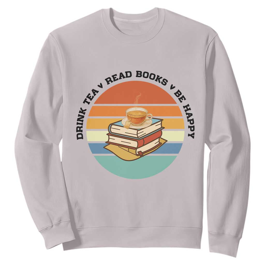 Drink Tea Read Books Be Happy Sweatshirt Book Worm Tea Cup TS12 Ice Gray Print Your Wear