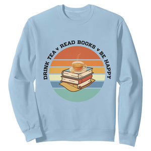 Drink Tea Read Books Be Happy Sweatshirt Book Worm Tea Cup TS12 Light Blue Print Your Wear