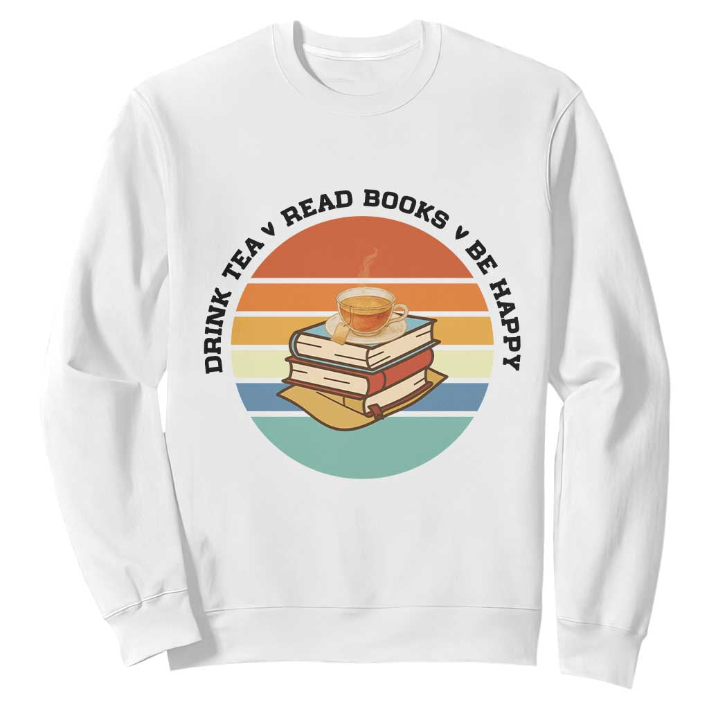 Drink Tea Read Books Be Happy Sweatshirt Book Worm Tea Cup TS12 White Print Your Wear