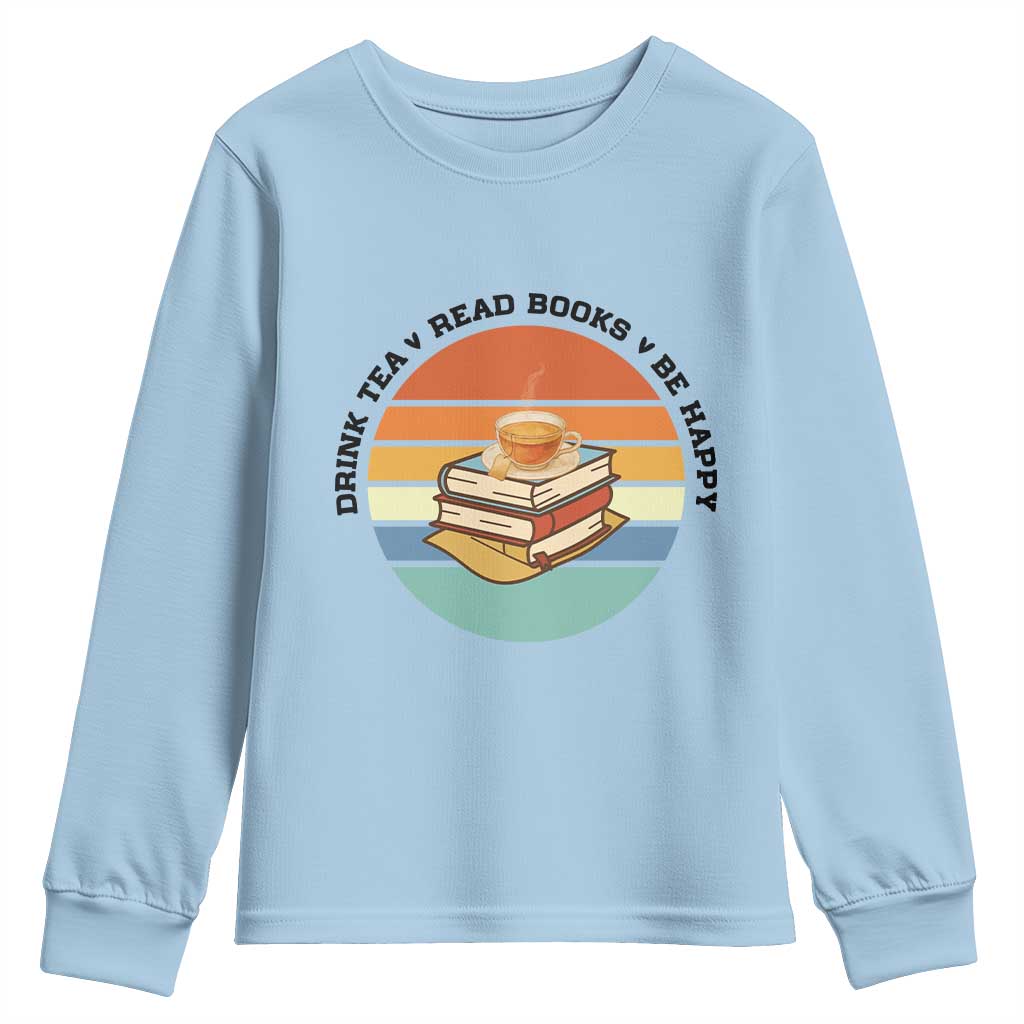 Drink Tea Read Books Be Happy Youth Sweatshirt Book Worm Tea Cup TS12 Light Blue Print Your Wear