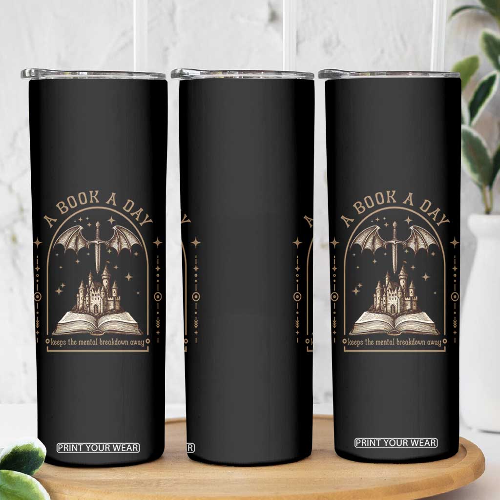 Fantasy Book Lover Skinny Tumbler A Book A Day Keeps The Mental Breakdown Away TS12 Print Your Wear