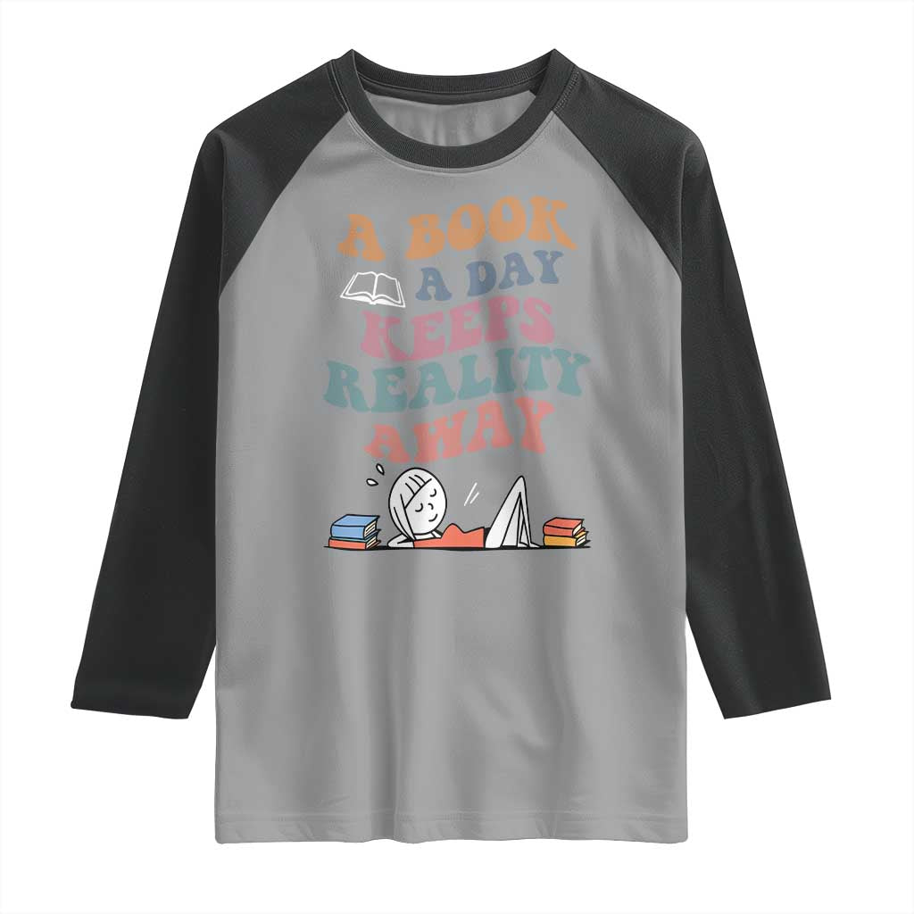 A Book A Day Keeps Reality Away Raglan Shirt Cute Girl Book Lover TS12 Sport Gray Black Print Your Wear