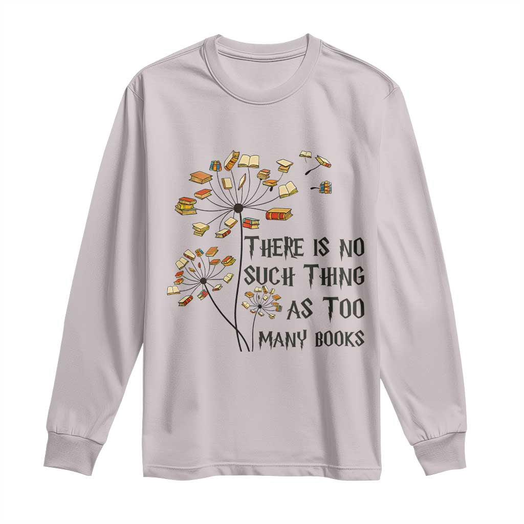 Funny Bookworm Saying Long Sleeve Shirt There Is No Such Thing As Too Many Books TS12 Ice Gray Print Your Wear