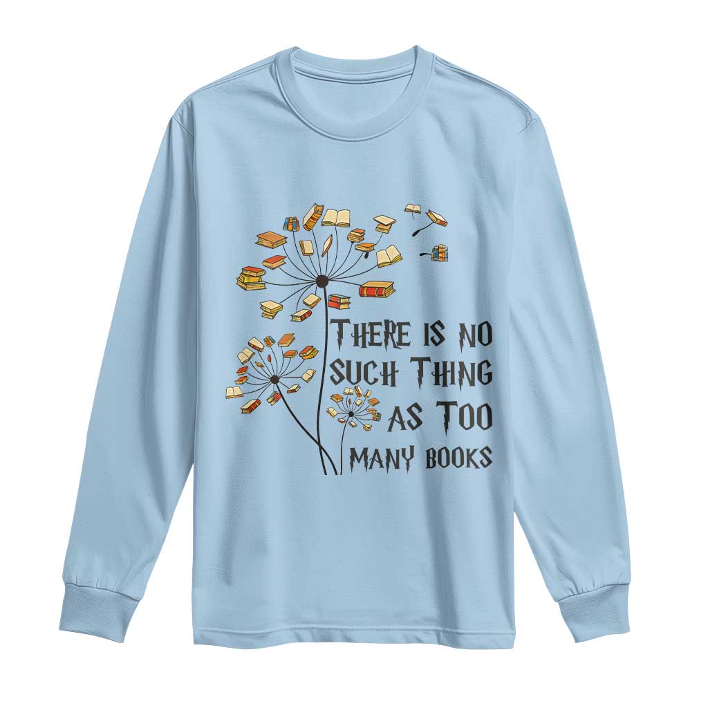 Funny Bookworm Saying Long Sleeve Shirt There Is No Such Thing As Too Many Books TS12 Light Blue Print Your Wear