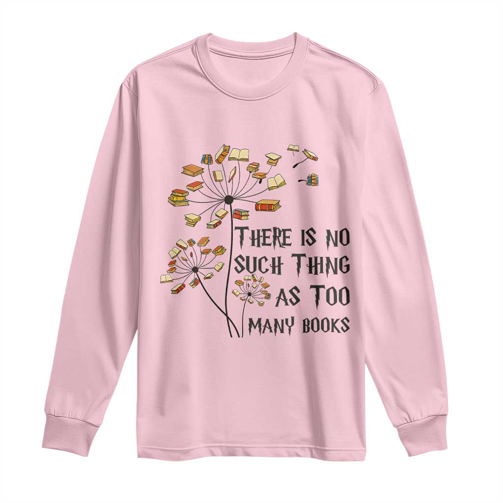 Funny Bookworm Saying Long Sleeve Shirt There Is No Such Thing As Too Many Books TS12 Light Pink Print Your Wear