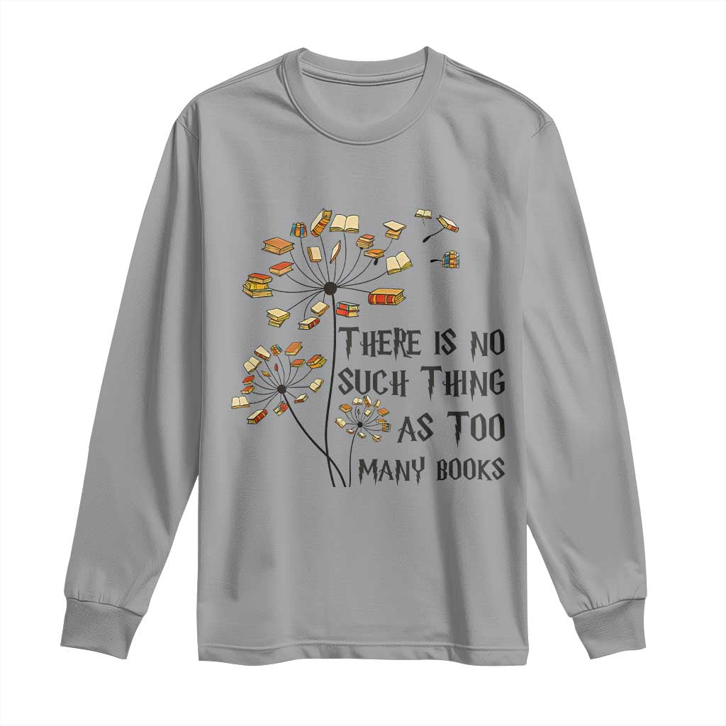 Funny Bookworm Saying Long Sleeve Shirt There Is No Such Thing As Too Many Books TS12 Sport Gray Print Your Wear