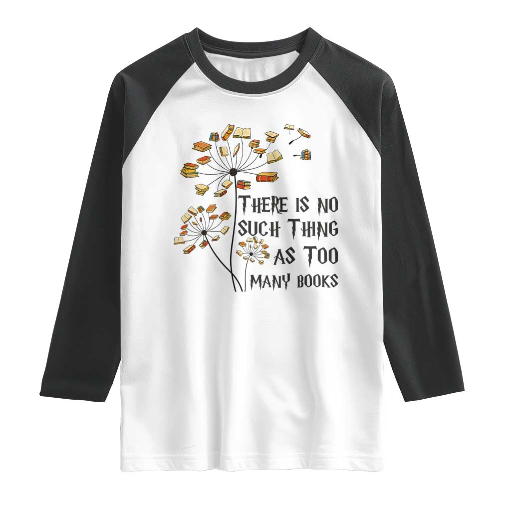 Funny Bookworm Saying Raglan Shirt There Is No Such Thing As Too Many Books TS12 White Black Print Your Wear