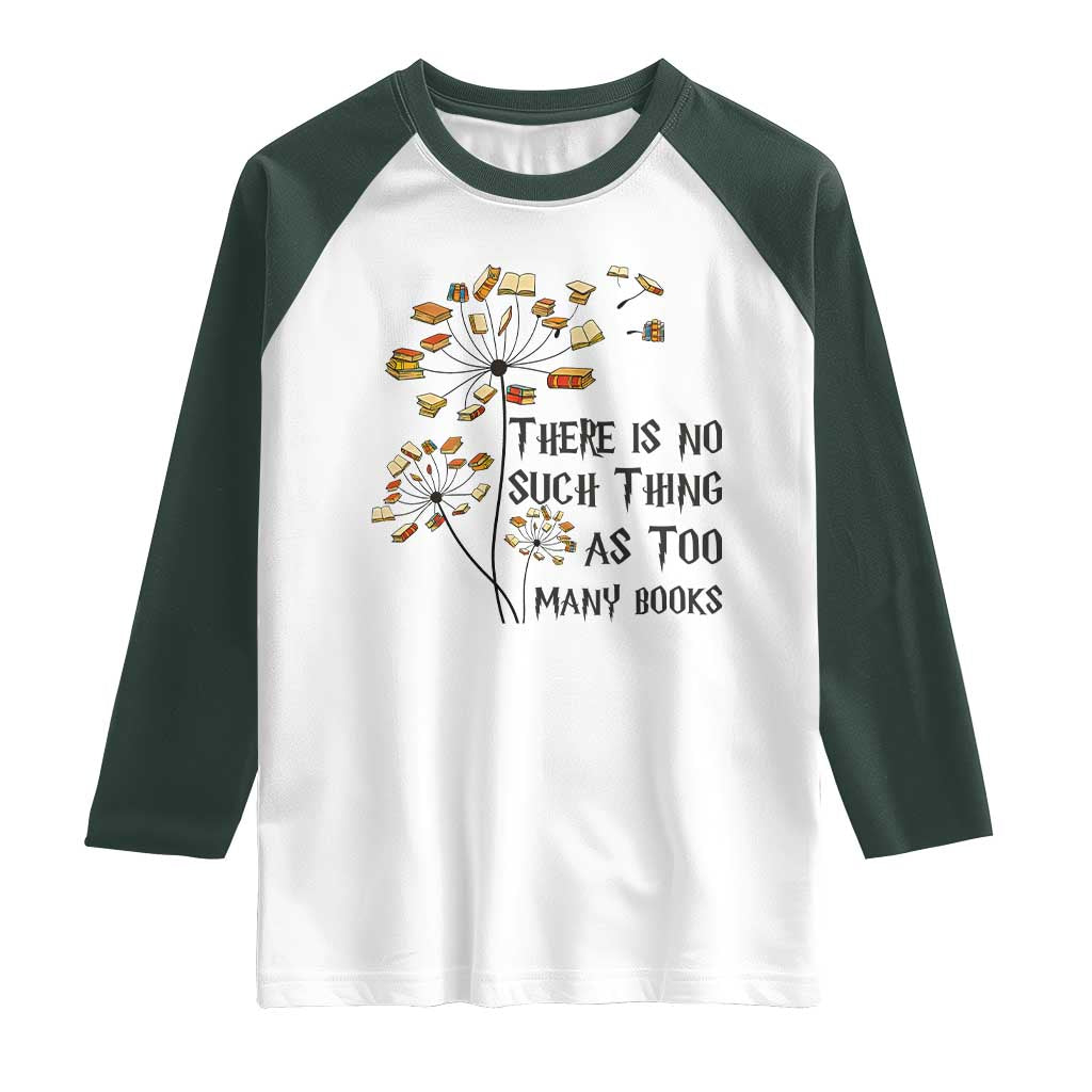 Funny Bookworm Saying Raglan Shirt There Is No Such Thing As Too Many Books TS12 White Dark Forest Green Print Your Wear
