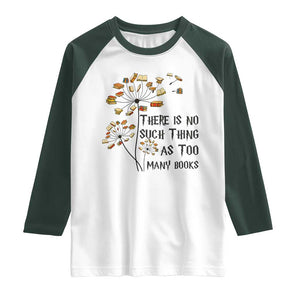 Funny Bookworm Saying Raglan Shirt There Is No Such Thing As Too Many Books TS12 White Dark Forest Green Print Your Wear