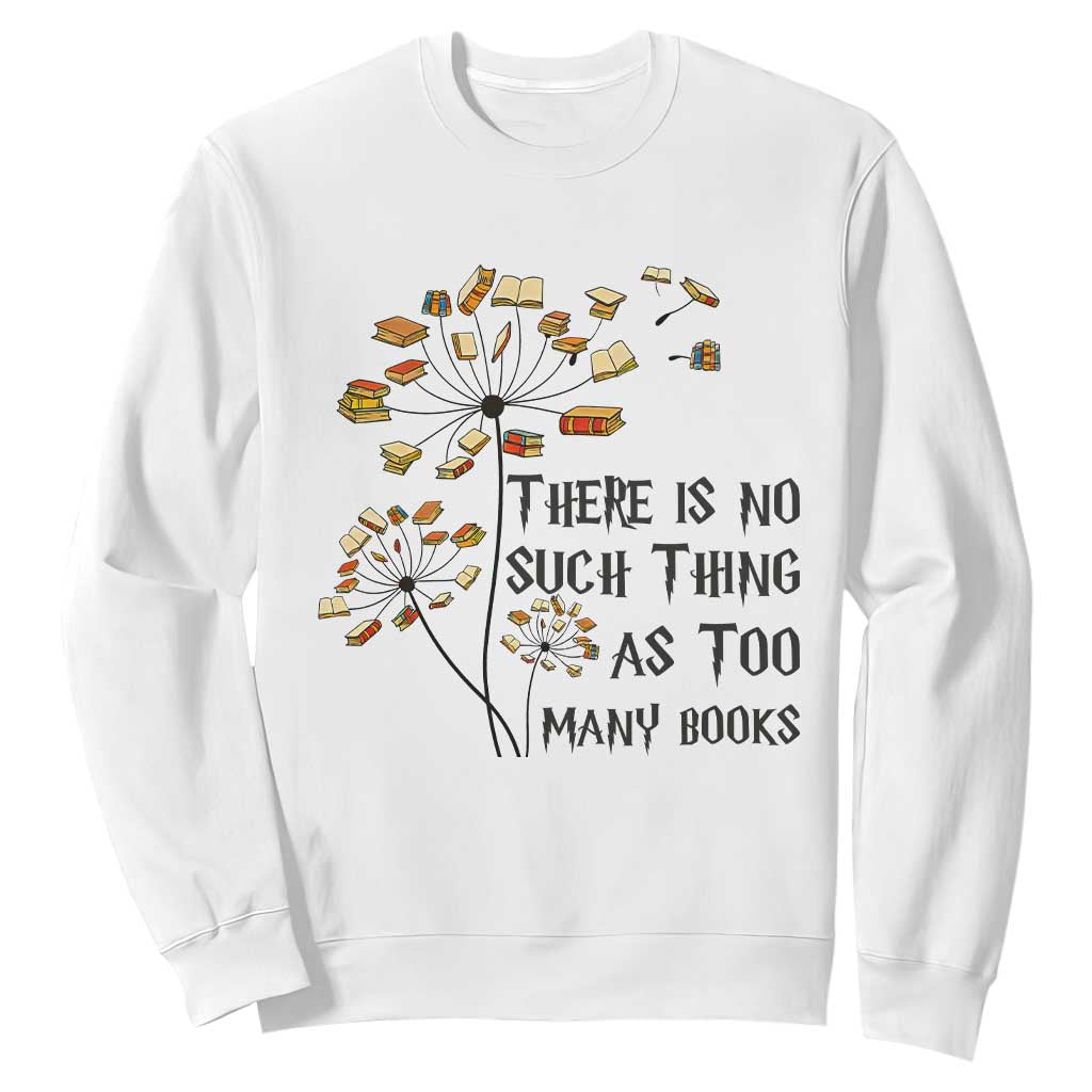 Funny Bookworm Saying Sweatshirt There Is No Such Thing As Too Many Books TS12 White Print Your Wear