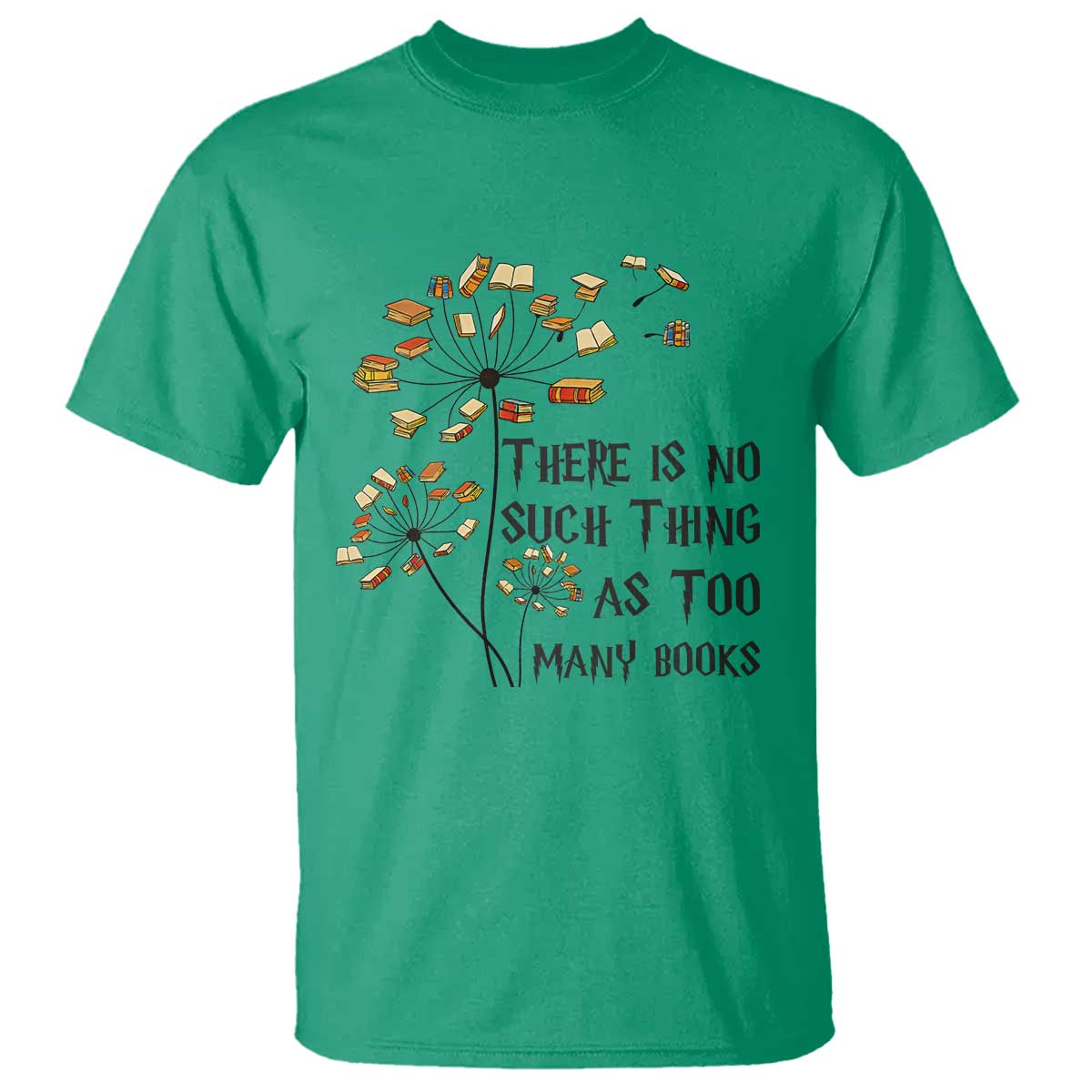 Funny Bookworm Saying T Shirt There Is No Such Thing As Too Many Books TS12 Irish Green Print Your Wear