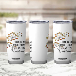 Funny Bookworm Saying Tumbler Cup There Is No Such Thing As Too Many Books TS12 Print Your Wear