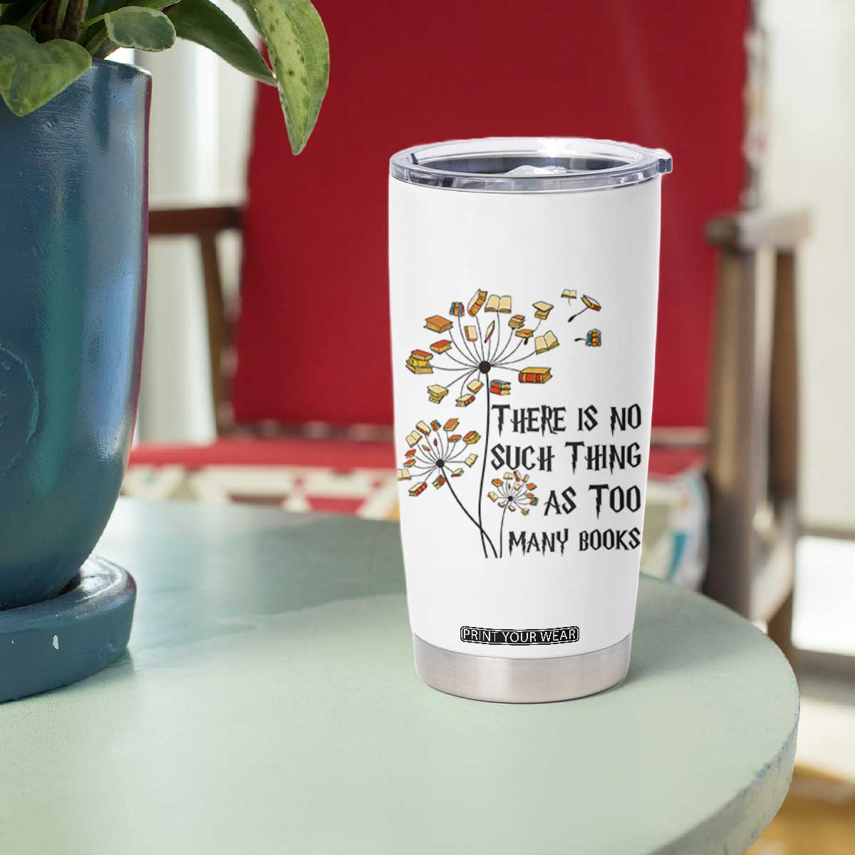 Funny Bookworm Saying Tumbler Cup There Is No Such Thing As Too Many Books TS12 Print Your Wear