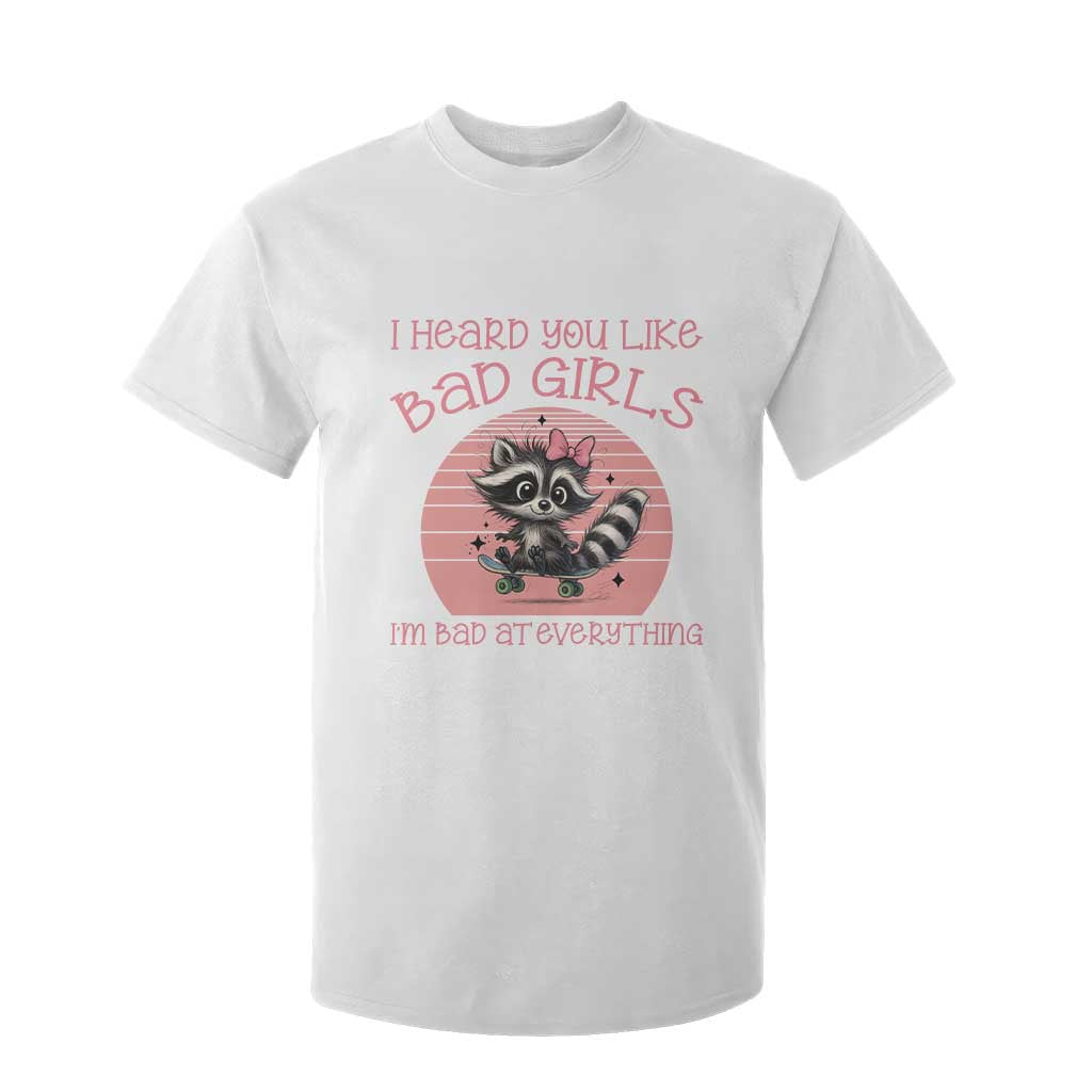 I Heard You Like Bad Girls T Shirt For Kid Funny Sarcastic Raccoon Lover TS12 White Print Your Wear