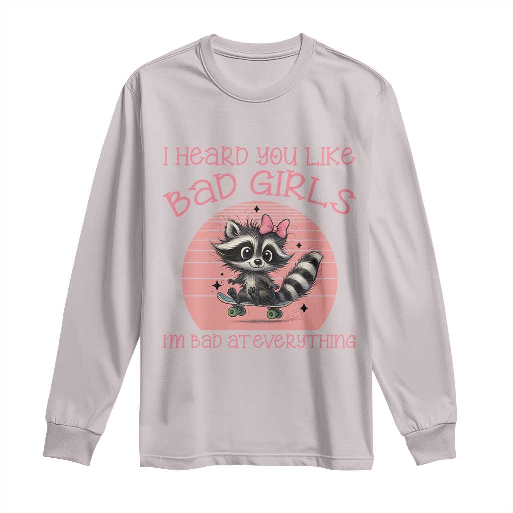 I Heard You Like Bad Girls Long Sleeve Shirt Funny Sarcastic Raccoon Lover TS12 Ice Gray Print Your Wear