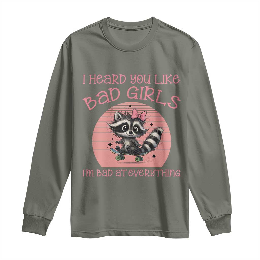 I Heard You Like Bad Girls Long Sleeve Shirt Funny Sarcastic Raccoon Lover TS12 Military Green Print Your Wear