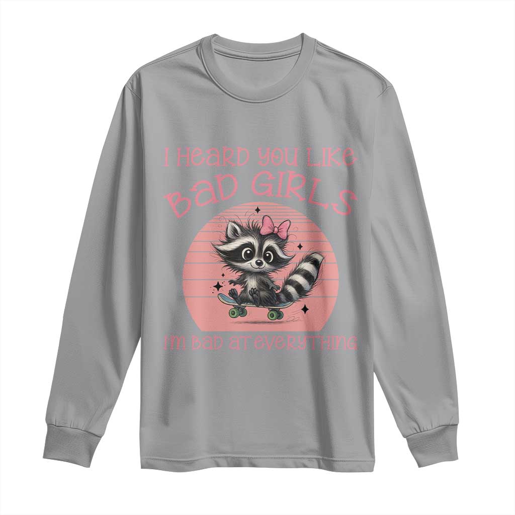 I Heard You Like Bad Girls Long Sleeve Shirt Funny Sarcastic Raccoon Lover TS12 Sport Gray Print Your Wear