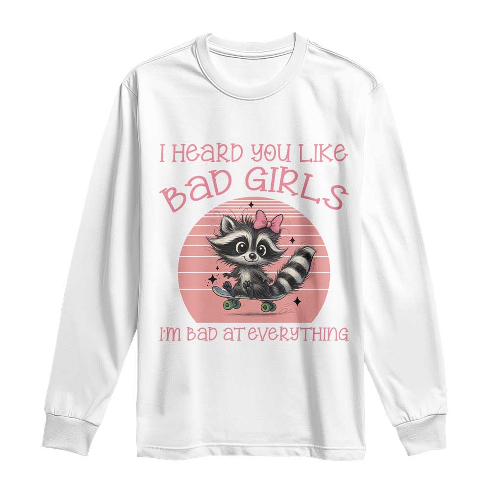 I Heard You Like Bad Girls Long Sleeve Shirt Funny Sarcastic Raccoon Lover TS12 White Print Your Wear
