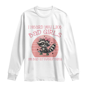 I Heard You Like Bad Girls Long Sleeve Shirt Funny Sarcastic Raccoon Lover TS12 White Print Your Wear
