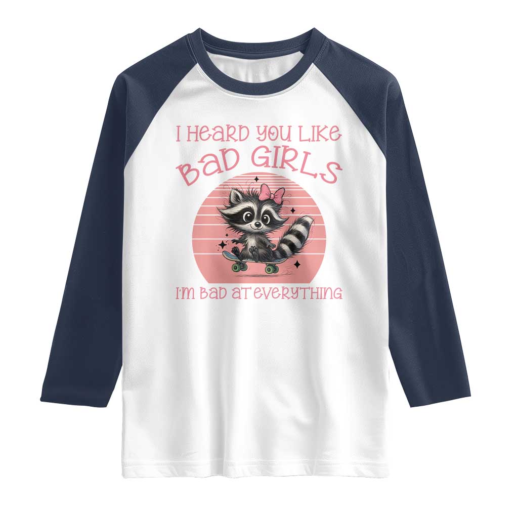 I Heard You Like Bad Girls Raglan Shirt Funny Sarcastic Raccoon Lover TS12 White Navy Print Your Wear