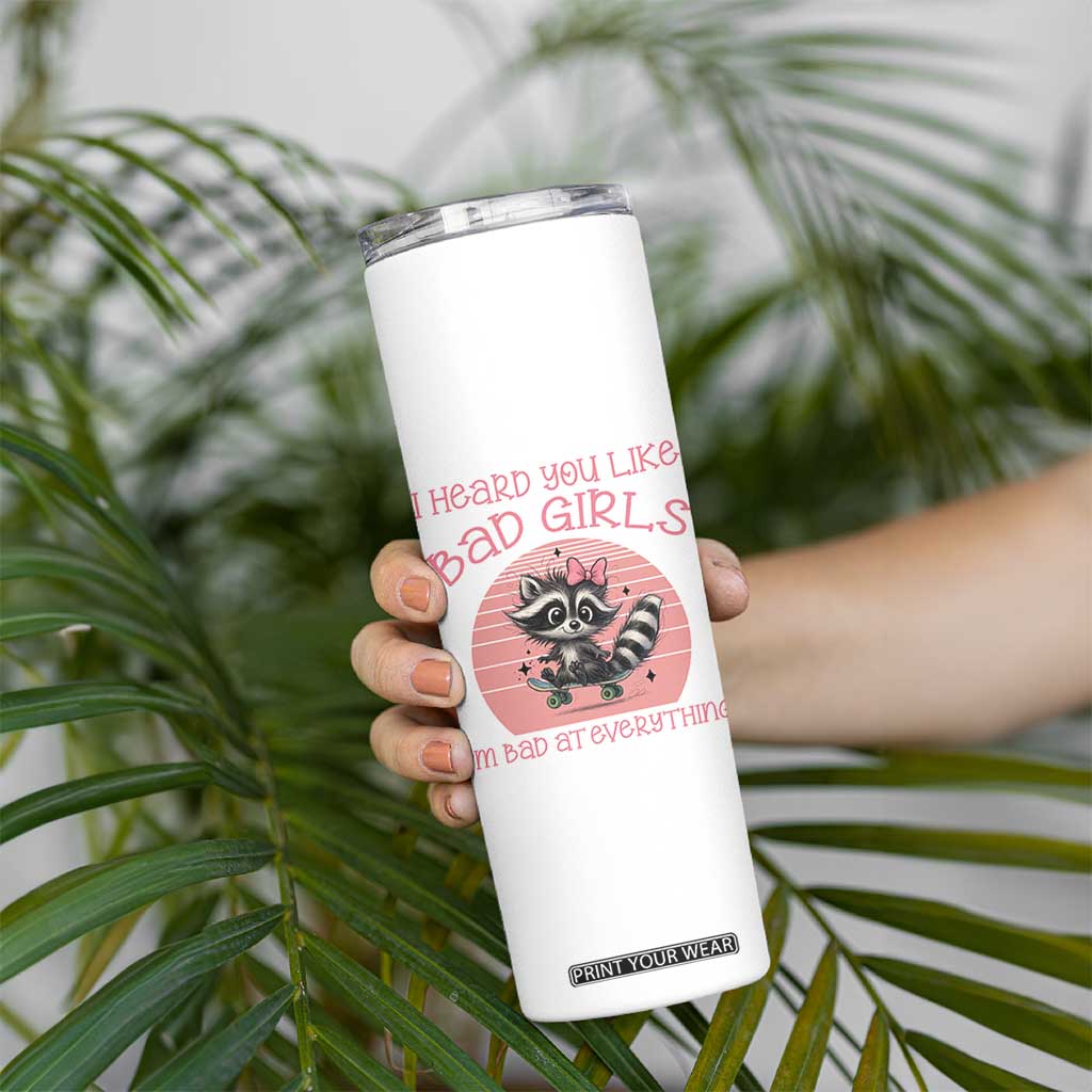 I Heard You Like Bad Girls Skinny Tumbler Funny Sarcastic Raccoon Lover TS12 Print Your Wear