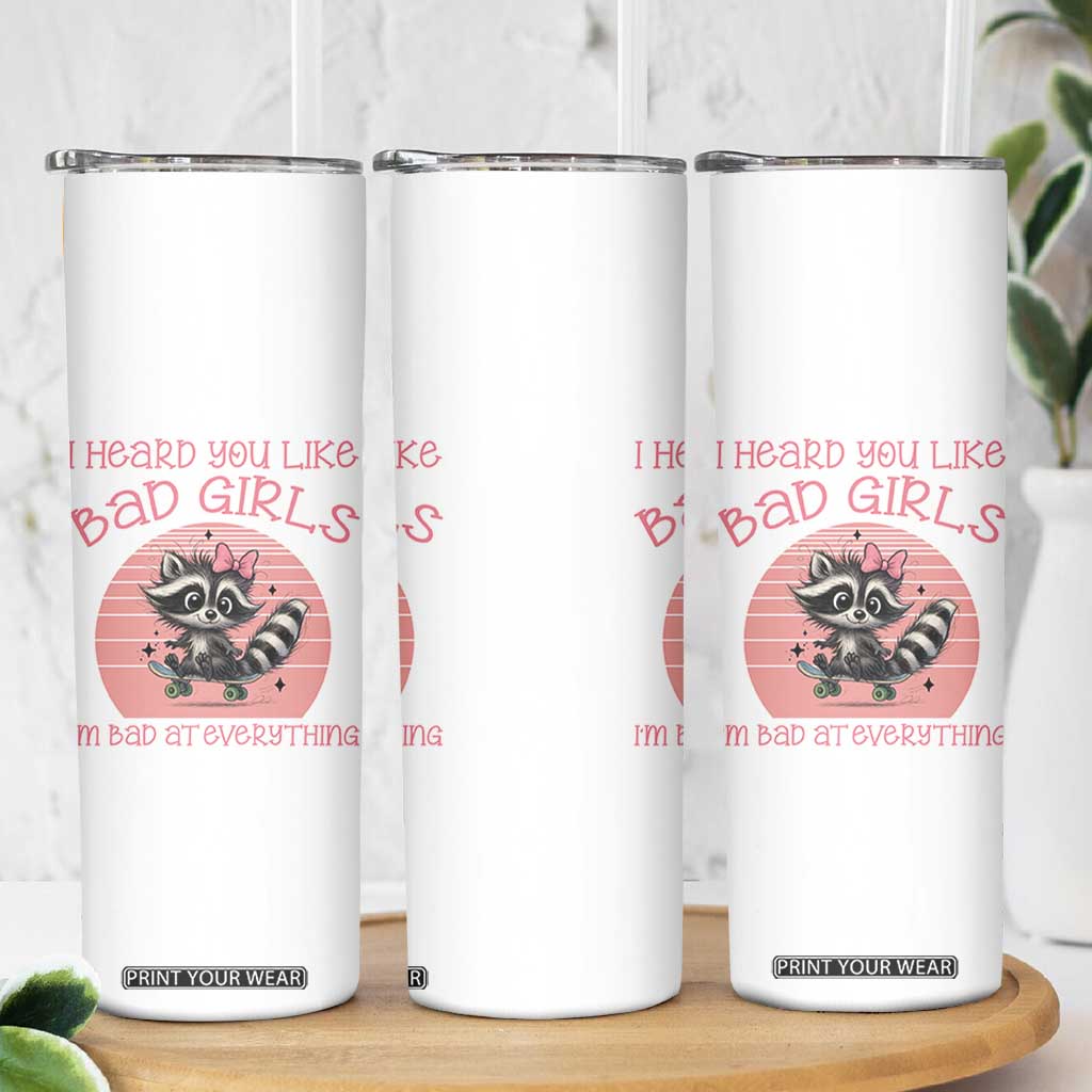 I Heard You Like Bad Girls Skinny Tumbler Funny Sarcastic Raccoon Lover TS12 Print Your Wear