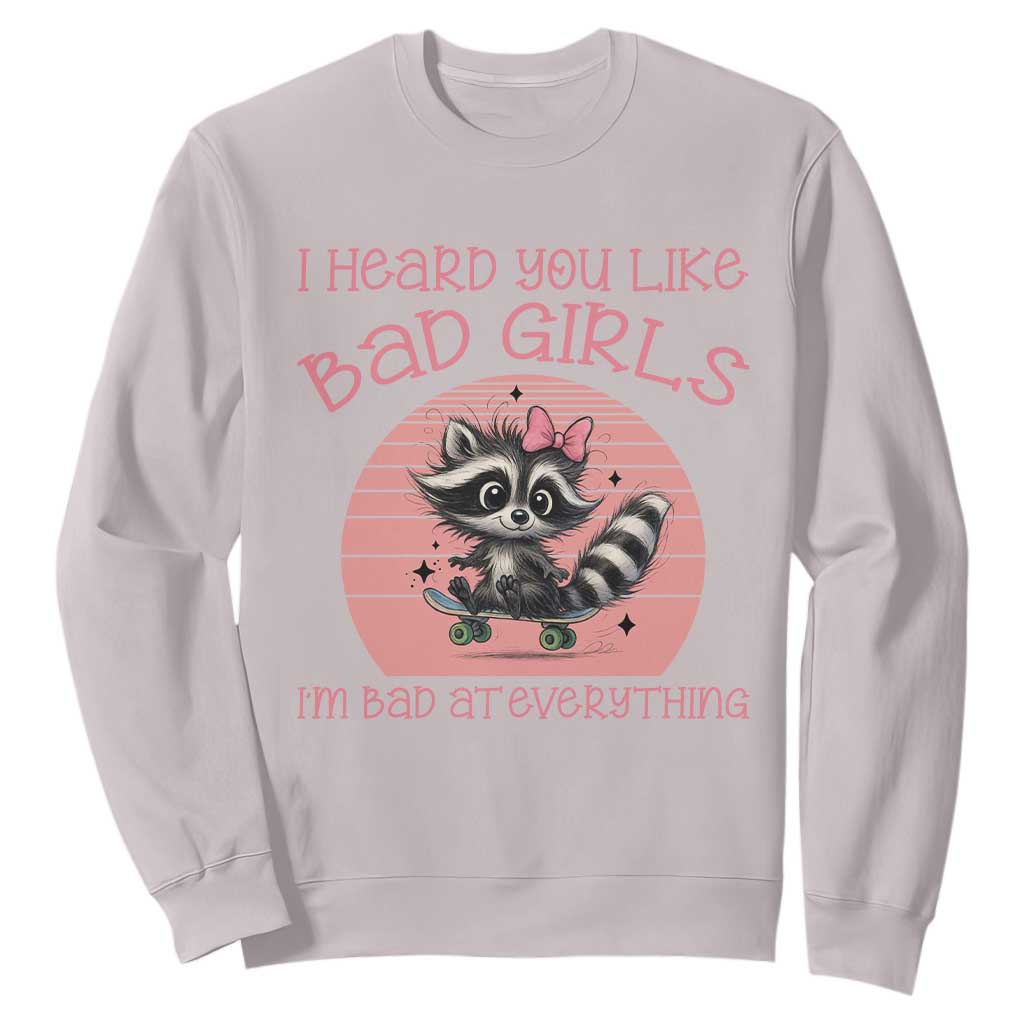 I Heard You Like Bad Girls Sweatshirt Funny Sarcastic Raccoon Lover TS12 Ice Gray Print Your Wear
