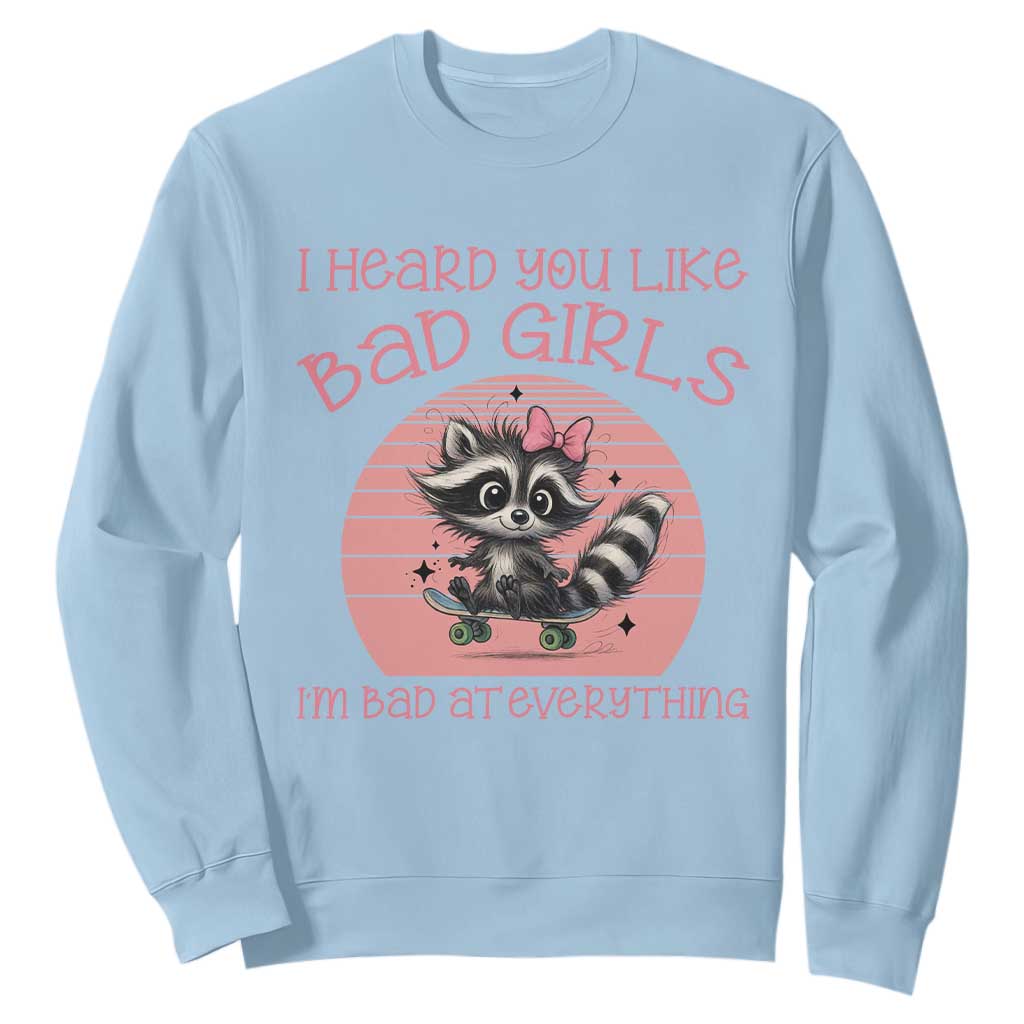 I Heard You Like Bad Girls Sweatshirt Funny Sarcastic Raccoon Lover TS12 Light Blue Print Your Wear