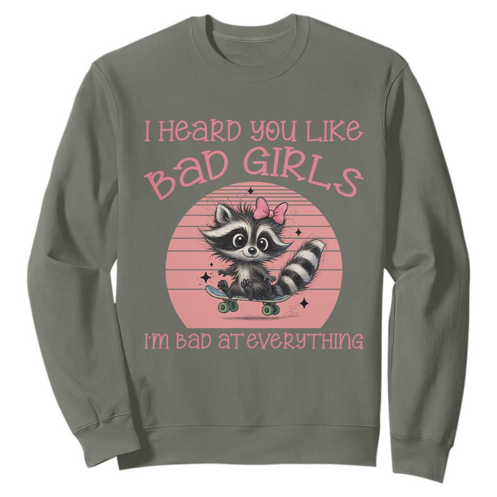 I Heard You Like Bad Girls Sweatshirt Funny Sarcastic Raccoon Lover TS12 Military Green Print Your Wear