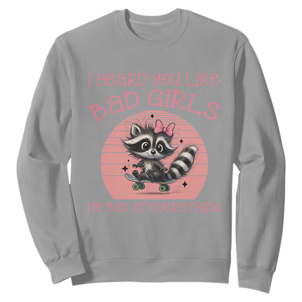 I Heard You Like Bad Girls Sweatshirt Funny Sarcastic Raccoon Lover TS12 Sport Gray Print Your Wear