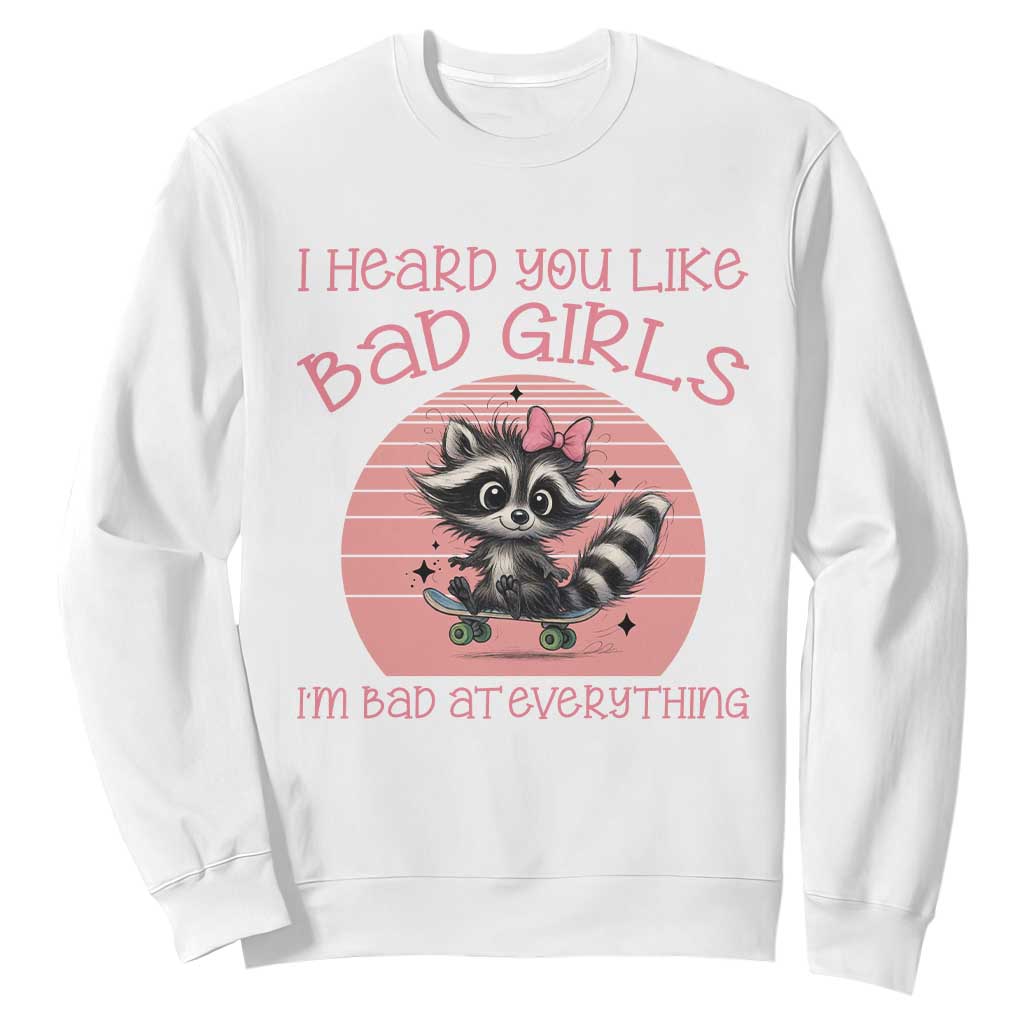 I Heard You Like Bad Girls Sweatshirt Funny Sarcastic Raccoon Lover TS12 White Print Your Wear