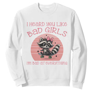 I Heard You Like Bad Girls Sweatshirt Funny Sarcastic Raccoon Lover TS12 White Print Your Wear