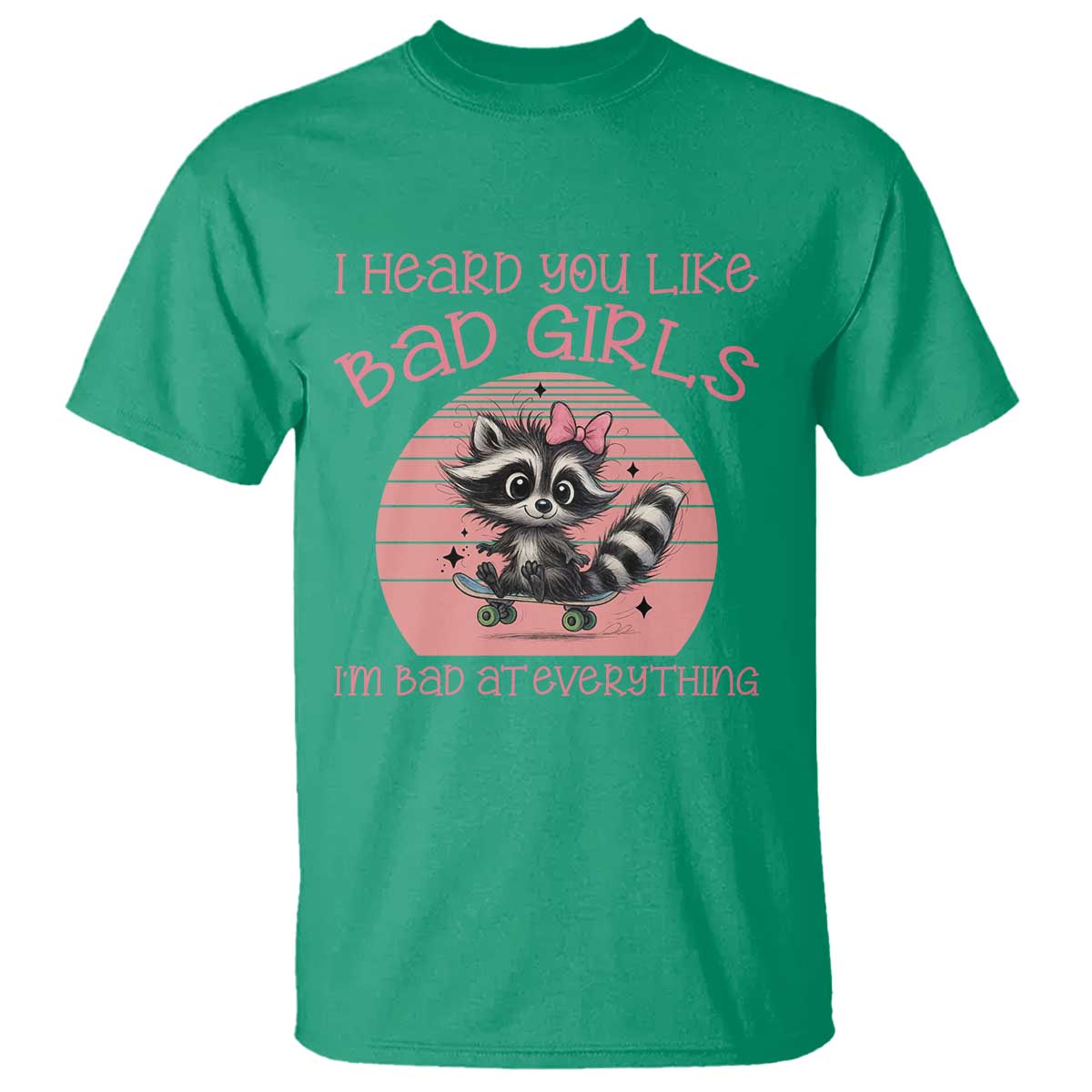 I Heard You Like Bad Girls T Shirt Funny Sarcastic Raccoon Lover TS12 Irish Green Print Your Wear