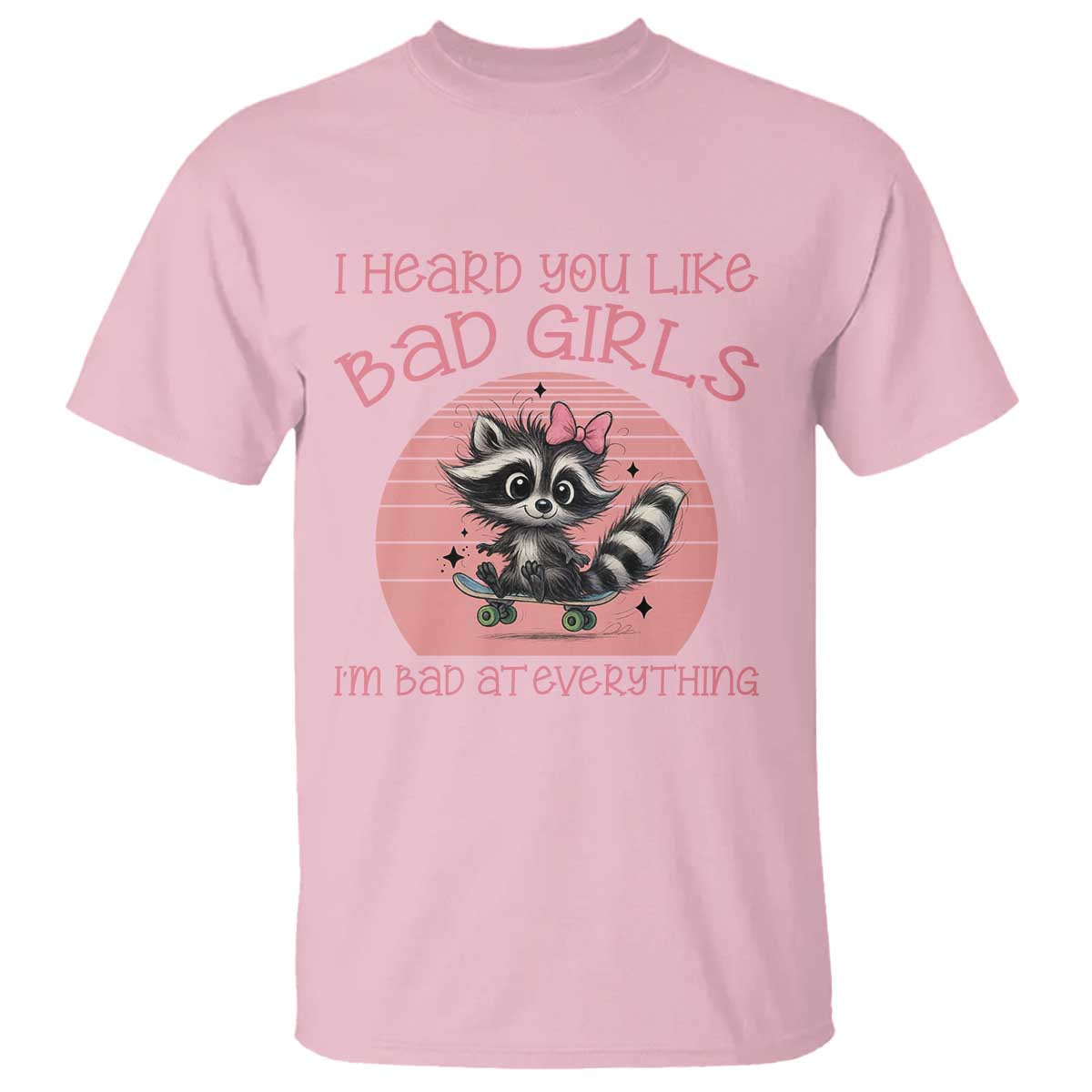 I Heard You Like Bad Girls T Shirt Funny Sarcastic Raccoon Lover TS12 Light Pink Print Your Wear