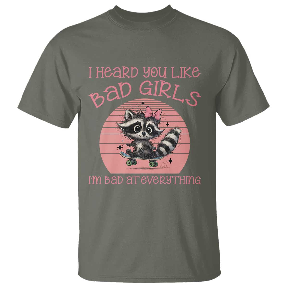 I Heard You Like Bad Girls T Shirt Funny Sarcastic Raccoon Lover TS12 Military Green Print Your Wear