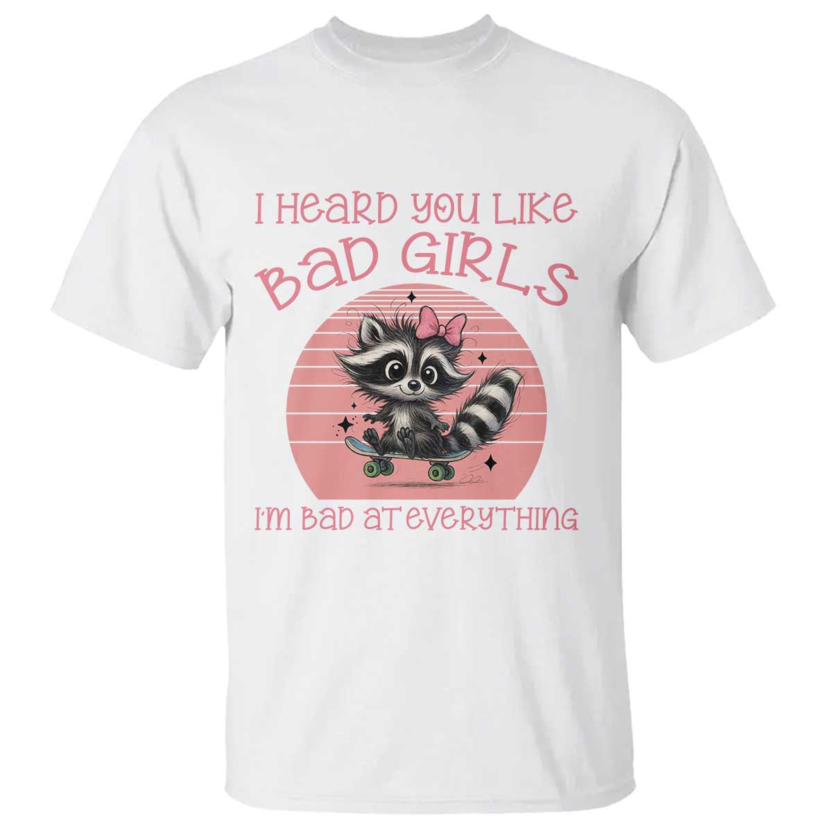 I Heard You Like Bad Girls T Shirt Funny Sarcastic Raccoon Lover TS12 White Print Your Wear