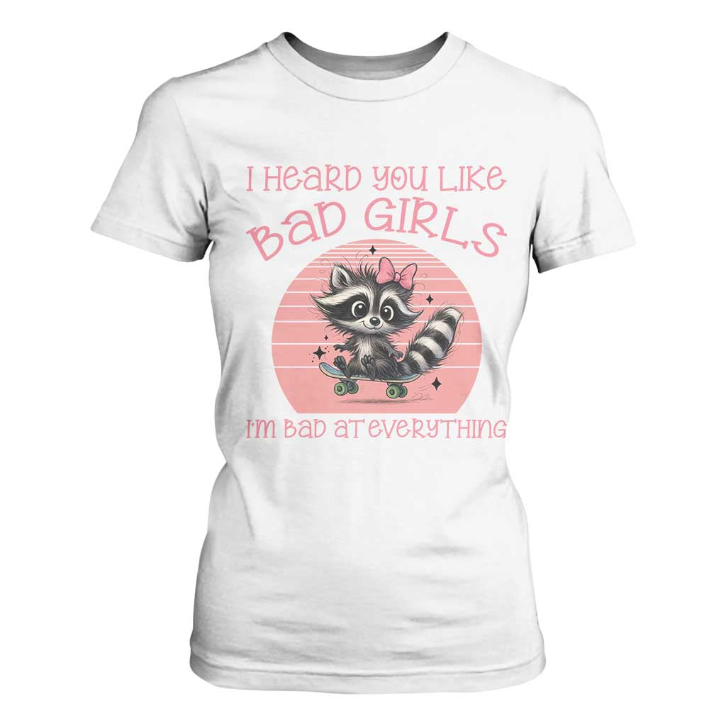 I Heard You Like Bad Girls T Shirt For Women Funny Sarcastic Raccoon Lover TS12 White Print Your Wear