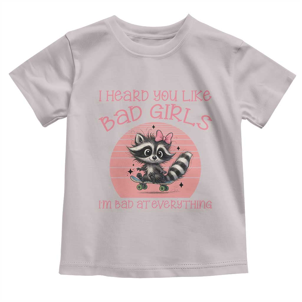 I Heard You Like Bad Girls Toddler T Shirt Funny Sarcastic Raccoon Lover TS12 Ice Gray Print Your Wear