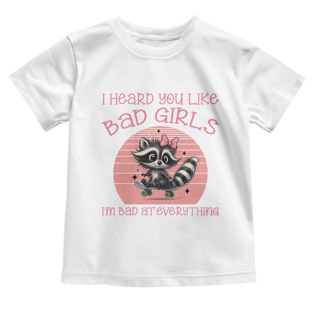 I Heard You Like Bad Girls Toddler T Shirt Funny Sarcastic Raccoon Lover TS12 White Print Your Wear