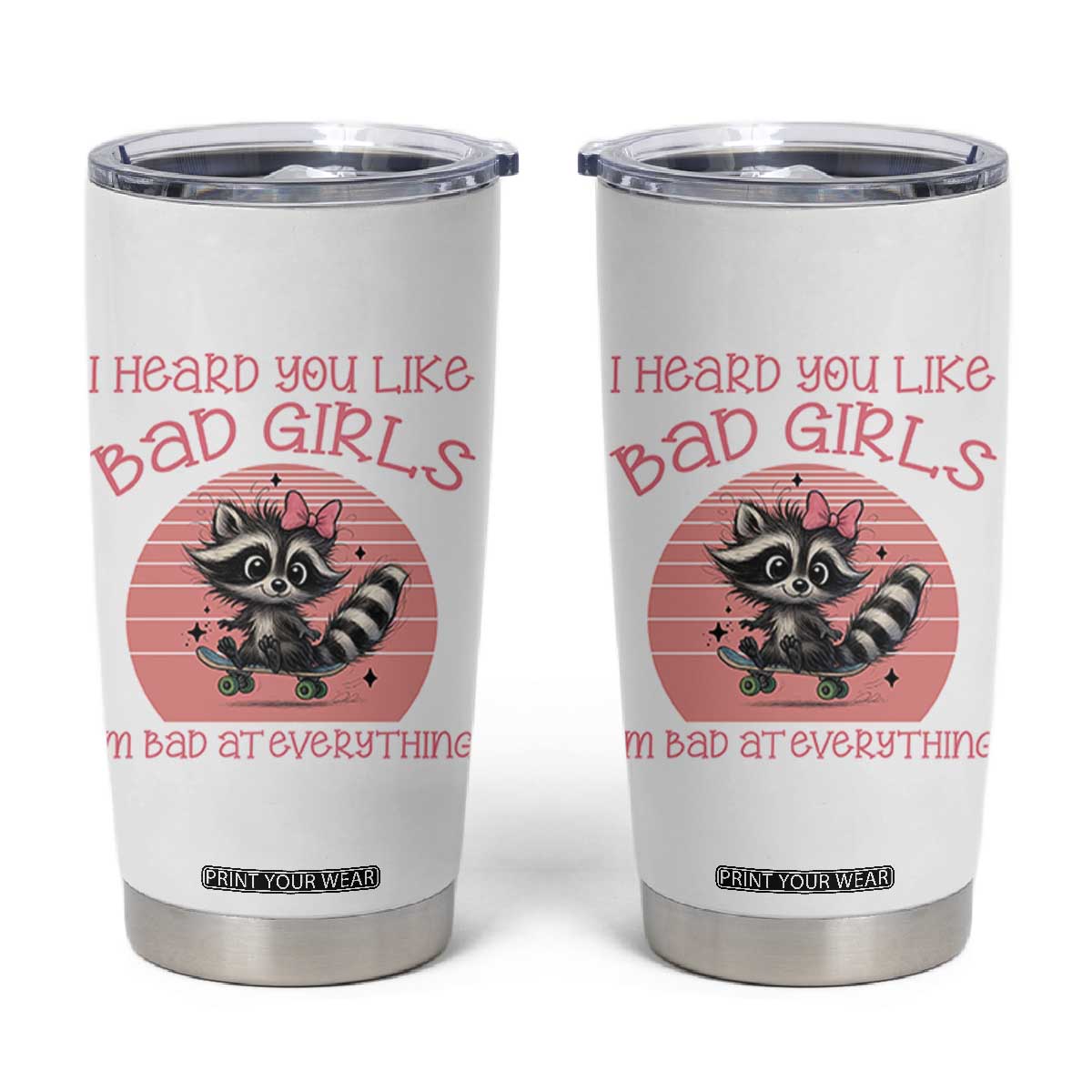 I Heard You Like Bad Girls Tumbler Cup Funny Sarcastic Raccoon Lover TS12 White Print Your Wear