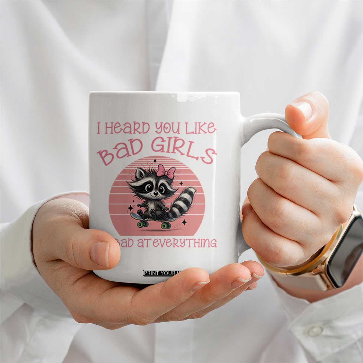 I Heard You Like Bad Girls Coffee Mug Funny Sarcastic Raccoon Lover TS12 Print Your Wear