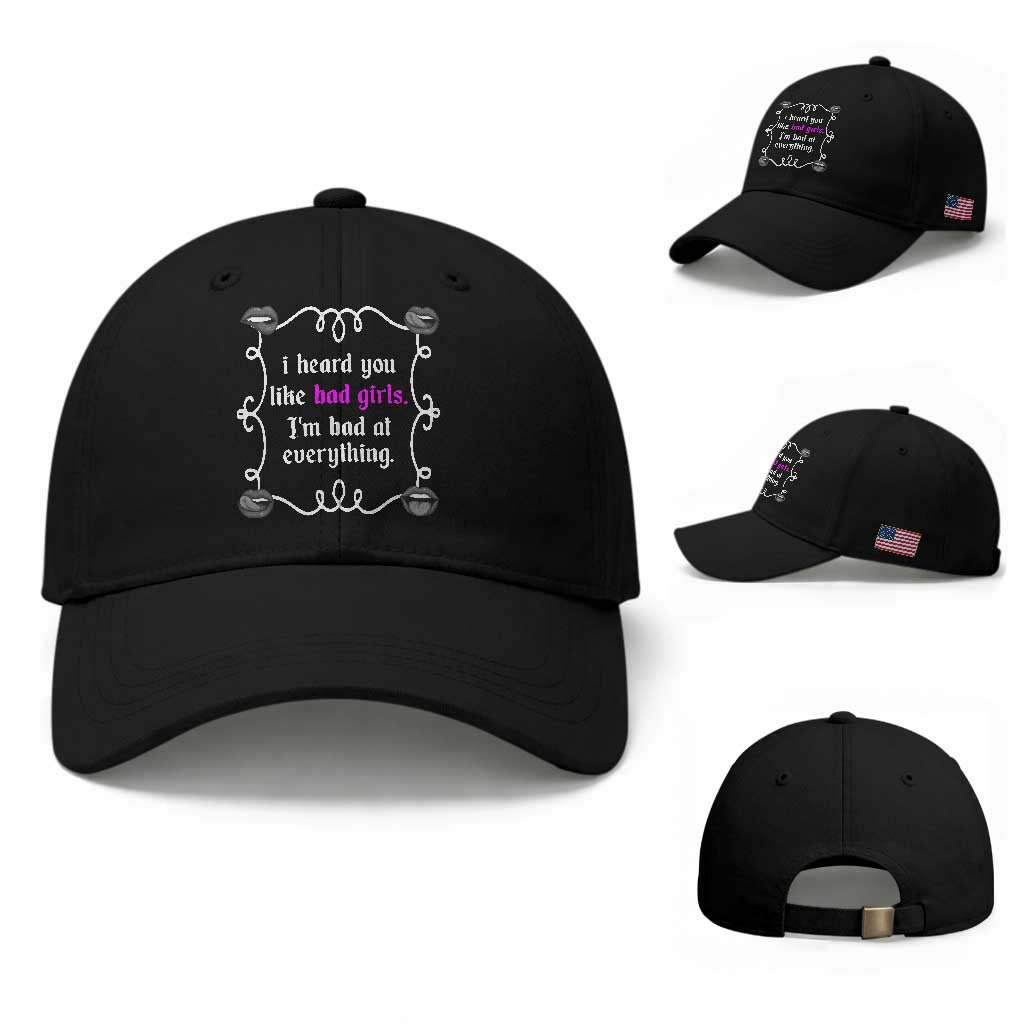 Funny Sarcastic Baseball Cap I Heard You Like Bad Girls I Am Bad At Everything TS12 Baseball Cap Universal Fit Black Print Your Wear