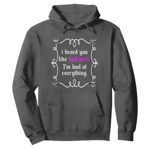 Funny Sarcastic Hoodie I Heard You Like Bad Girls I Am Bad At Everything TS12 Dark Heather Print Your Wear